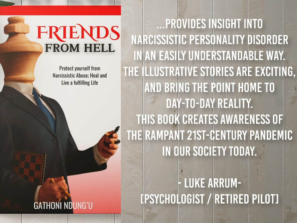 Book Title: Friends From Hell Authored by Gathoni Ndung’u, Book Review: …Provides Insight Into Narcissistic Personality Disorder In An Easily Understandable Way. The Illustrative Stories Are Exciting, And Bring The Point Home To Day-to-day Reality. This Book Creates Awareness Of The Rampant 21st-Century Pandemic In Our Society Today. - Luke Arrum - [Psychologist / Retired Pilot].. Book Availabe For Delivery in Kenya And Uganda, Price: USD 8.0, Available To Buy Online And Book Shops in Nairobi Kenya And Online in Kampala Uganda, East Africa, Ugabox